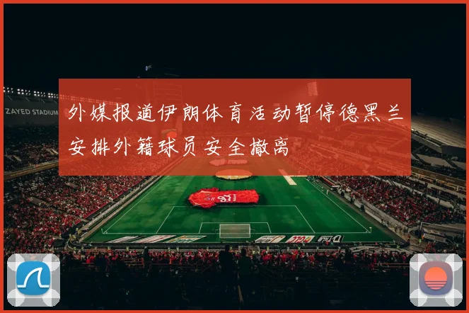 外媒报道伊朗体育活动暂停德黑兰安排外籍球员安全撤离