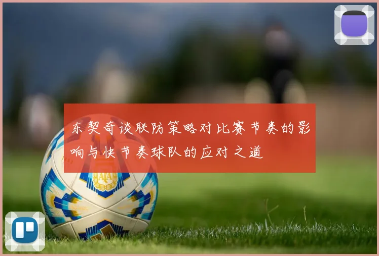 东契奇谈联防策略对比赛节奏的影响与快节奏球队的应对之道
